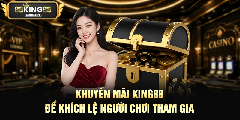 Khuyến Mãi King88 – Danh Mục Ưu Đãi Cực Khủng Cho Hội Viên 1 Khuyến mãi King88 để khích lệ người chơi tham gia